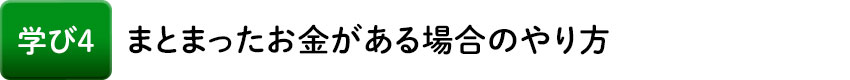 学び4 まとまったお金がある場合のやり方