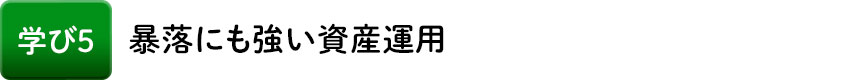 学び5 暴落にも強い資産運用